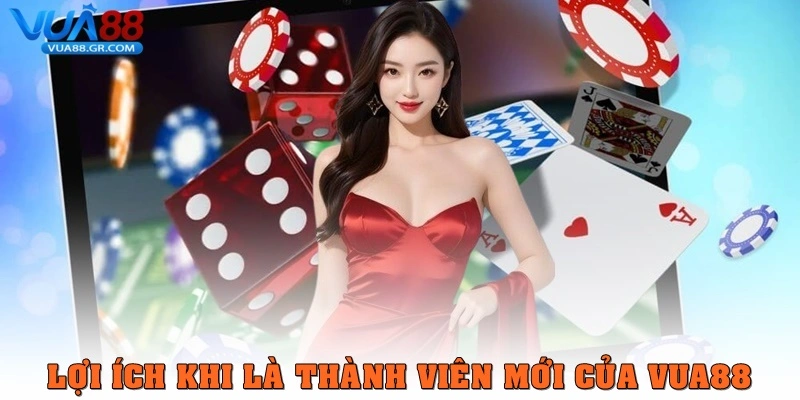 Lợi ích khi là thành viên mới của Vua88