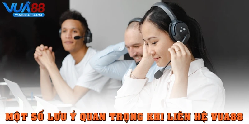 Một số lưu ý quan trọng khi liên hệ Vua88