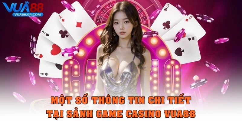 Một số thông tin chi tiết tại sảnh game casino Vua88