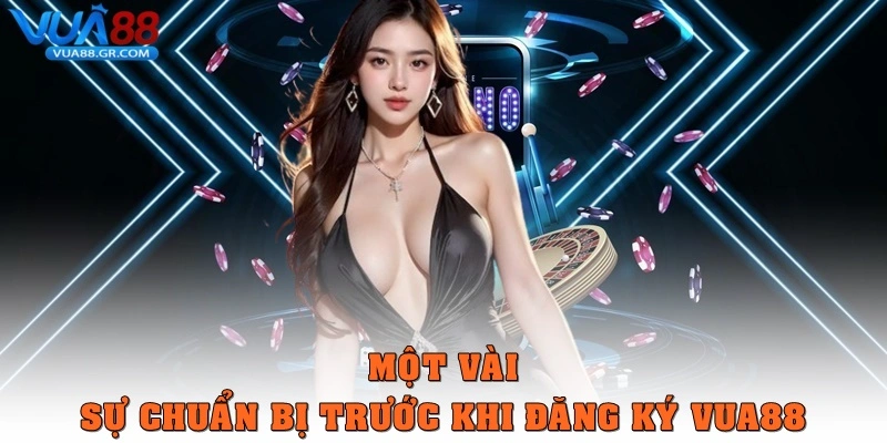 Một vài sự chuẩn bị trước khi đăng ký Vua88